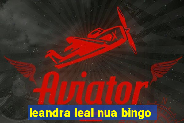 leandra leal nua bingo